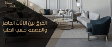الفرق بين الأثاث الجاهز والمصمم حسب الطلب